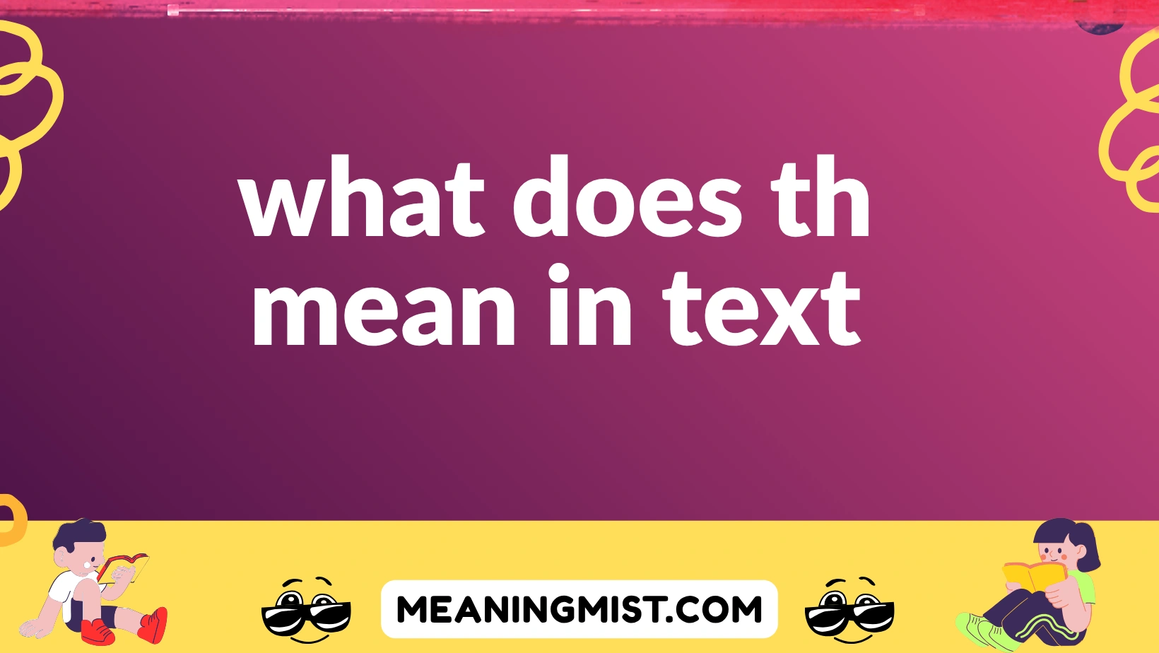 what does th mean in text